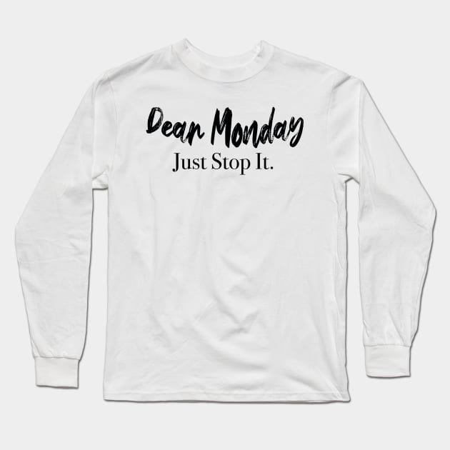 Dear Monday Just Stop It. Long Sleeve T-Shirt by TshotDesign